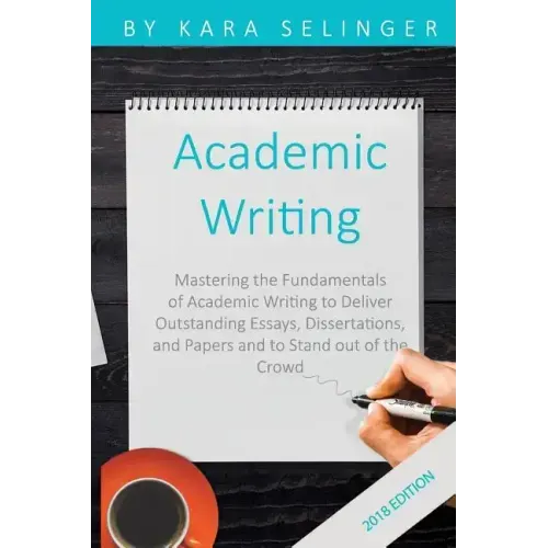 Academic Writing: Mastering the Fundamentals of Academic Writing to Deliver Outstanding Essays, Dissertations, and Papers and to Stand Out of the Crow