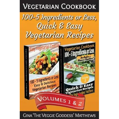 Vegetarian Cookbook: 100 - 5 Ingredients or Less, Quick & Easy Vegetarian Recipes (Volumes 1 & 2): Vegetarian Cookbook