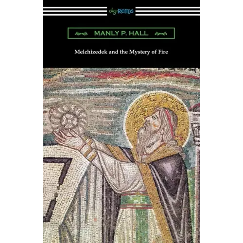 Melchizedek and the Mystery of Fire