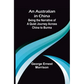 An Australian in China; Being the Narrative of a Quiet Journey Across China to Burma