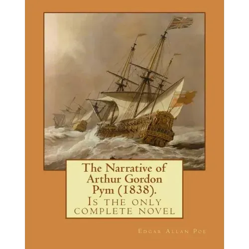 The Narrative of Arthur Gordon Pym (1838). By: Edgar Allan Poe: The Narrative of Arthur Gordon Pym of Nantucket (1838) is the only complete novel writ