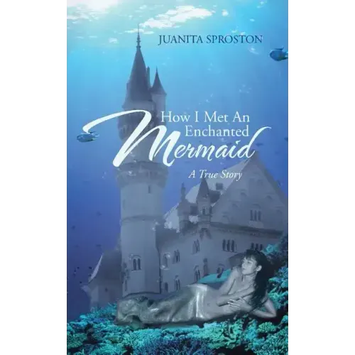 How I Met an Enchanted Mermaid: A True Story