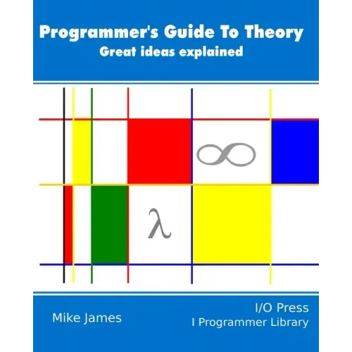 The Programmer's Guide To Theory: Great ideas explained