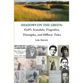 Shadows on the Green: Golf's Scandals, Tragedies, Triumphs, and Offbeat Tales