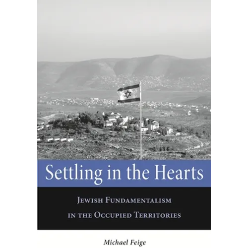Settling in the Hearts: Jewish Fundamentalism in the Occupied Territories