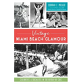 Vintage Miami Beach Glamour: Celebrities and Socialites in the Heyday of Chic