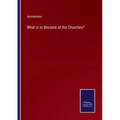 What is to Become of the Churches?