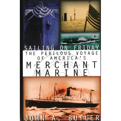 Sailing on Friday: The Perilous Voyage of America's Merchant Marine