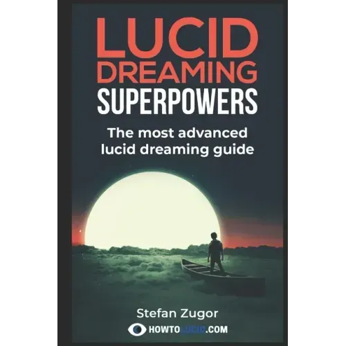 Lucid Dreaming Superpowers: Your ultimate guide to mastering lucid dreaming and experiencing superpowers