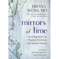Mirrors of Time: Using Regression for Physical, Emotional, and Spiritual Healing