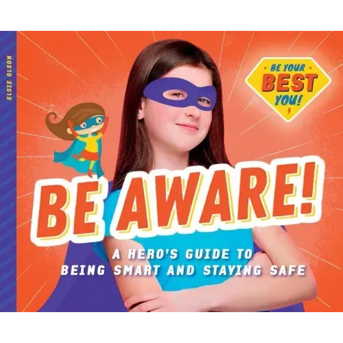 Be Aware!: A Hero's Guide to Being Smart and Staying Safe: A Hero's Guide to Being Smart and Staying Safe