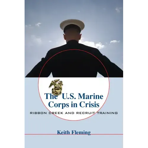 The U.S. Marine Corps in Crisis: Ribbon Creek and Recruit Training
