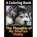 The Thoughts of My Siberian Husky: A Coloring Book