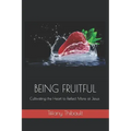 Being Fruitful: Cultivating the Heart to Reflect More of Jesus