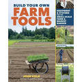 Build Your Own Farm Tools: Equipment & Systems for the Small-Scale Farm & Market Garden