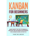 Kanban for Beginners: Basics About the Use of Kanban in Industry and Software Development - How Kanban Works in Practice