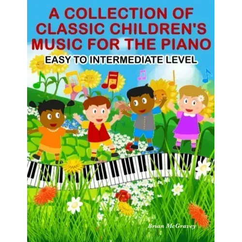 A Collection of Classic Children's Music for the Piano: Easy to Intermediate Level