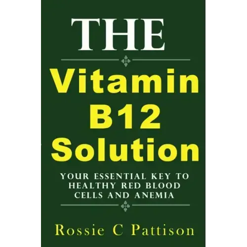 The Vitamin B12 Solution: Your Essential Key To Healthy Red Blood Cells And Anemia