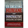 Co-Creating Humane and Innovative Organizations: Evolutions in the Practice Of Socio-technical System Design