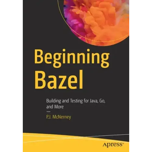 Beginning Bazel: Building and Testing for Java, Go, and More