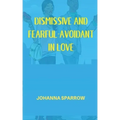 Dismissive and Fearful- Avoidant in Love: How Understanding the Four Main Styles of Attachment Can Impact Your Relationship