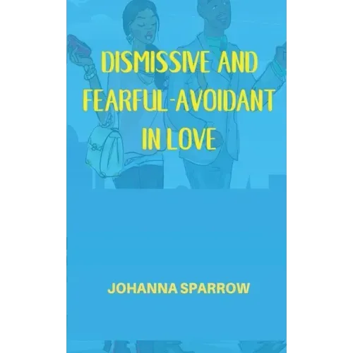 Dismissive and Fearful- Avoidant in Love: How Understanding the Four Main Styles of Attachment Can Impact Your Relationship