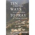 Ten Ways to Pray: A Short Guide to a Long History of Talking with God