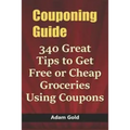 Couponing Guide: 340 Great Tips to Get Free or Cheap Groceries Using Coupons