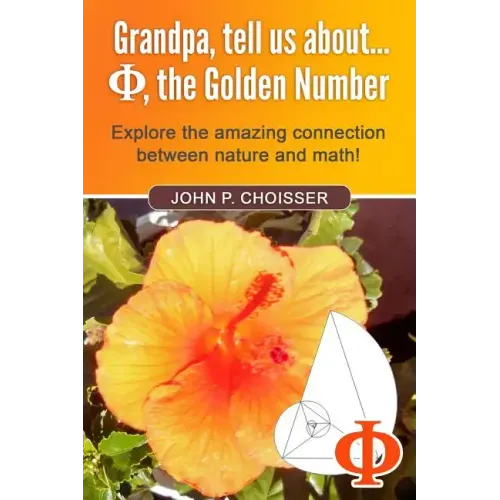 Grandpa, Tell Us About Phi, the Golden Number: Explore the amazing connection between nature and math!