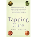 The Tapping Cure: A Revolutionary System for Rapid Relief from Phobias, Anxiety, Post-Traumatic Stress Disorder and More