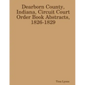 Dearborn County, Indiana, Circuit Court Order Book Abstracts, 1826-1829