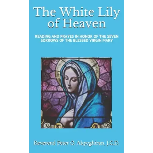 White Lily of Heaven: Readings and Prayers in Honor of the Seven Sorrows of the Blessed Virgin Mary
