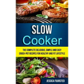 Slow Cooker: The Complete Delicious, Simple and Easy Crock-Pot Recipes for Healthy and Fit Lifestyle