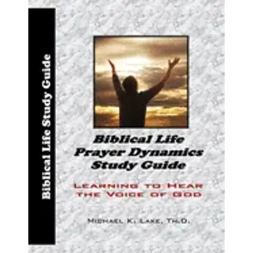 Biblical Life Prayer Dynamics Study Guide: Learning to Hear the Voice of God