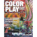 Color Play: Expanded & Updated - Over 100 New Quilts - Transparency, Luminosity, Depth & More