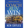 Coach, Run, Win: A Comprehensive Guide to Coaching High School Cross Country, Running Fast, and Winning Championships