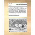 A Dictionary of Quotations, in Most Frequent Use. Taken from the Greek, Latin, French, Spanish, and Italian Languages; Translated Into English. with I