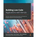 Building Low-Code Applications with Mendix: Discover best practices and expert techniques to simplify enterprise web development