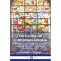 Outlines of Christian Dogma: The Nature of God and Christ, and the Role of the Church in Christianity