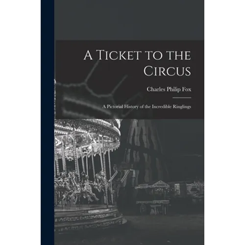 A Ticket to the Circus: a Pictorial History of the Incredible Ringlings