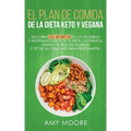Plan de Comidas de la dieta keto vegana: Descubre los secretos de los usos sorprendentes e inesperados de la dieta cetogénica, además de recetas vegan