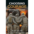 Choosing Courage: Inspiring True Stories of What It Means to Be a Hero