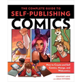 The Complete Guide to Self-Publishing Comics: How to Create and Sell Comic Books, Manga, and Webcomics