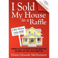 I Sold My House in a Raffle: A Proven Step-By-Step Method to Get Your Asking Price, Save Money, Save Time, and Help a Charity Too!