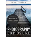 Photography Exposure: 9 Secrets to Master The Art of Photography Exposure in 24h or Less