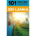 101 Amazing Things to Do in Sri Lanka: Sri Lanka Travel Guide