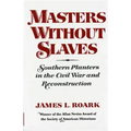 Masters Without Slaves: Southern Planters in the Civil War and Reconstruction