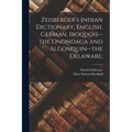 Zeisberger's Indian Dictionary, English, German, Iroquois--the Onondaga and Algonquin--the Delaware;