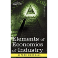 Elements of Economics of Industry: Being the First Volume of Elements of Economics