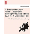 A Smaller History of Rome ... New and Thoroughly Revised Edition by A. H. J. Greenidge, Etc.